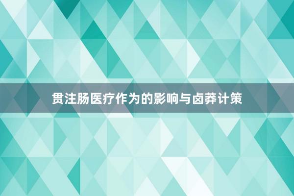 贯注肠医疗作为的影响与卤莽计策